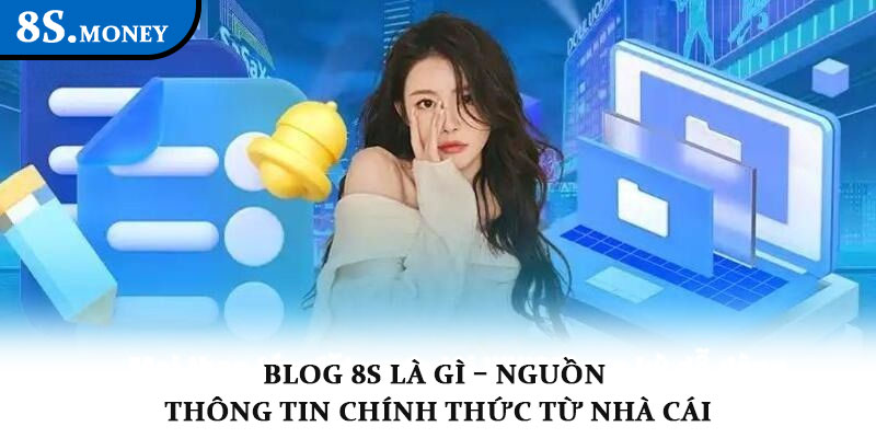 Blog 8S là gì – Nguồn thông tin chính thức từ nhà cái