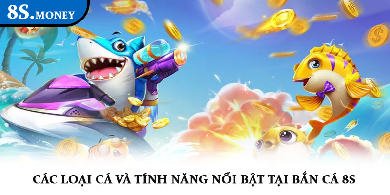 Bắn cá 8S – Game đại dương đổi thưởng hấp dẫn, lôi cuốn 2 Các loại cá và tính năng nổi bật tại Bắn cá 8S