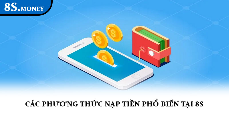 Nạp tiền 8s - Giao dịch nhanh chóng, an toàn và tiện lợi 2 Các phương thức nạp tiền phổ biến tại 8s