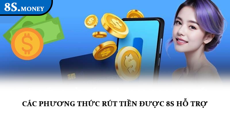 Rút tiền 8s - Giao dịch an toàn, xử lý nhanh chỉ vài phút 2 Các phương thức rút tiền được 8s hỗ trợ