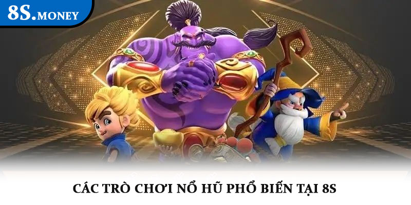 Nổ hũ 8S – Trải nghiệm slot trực tuyến, cơ hội nổ hũ cực lớn 2 Các trò chơi nổ hũ phổ biến tại 8S