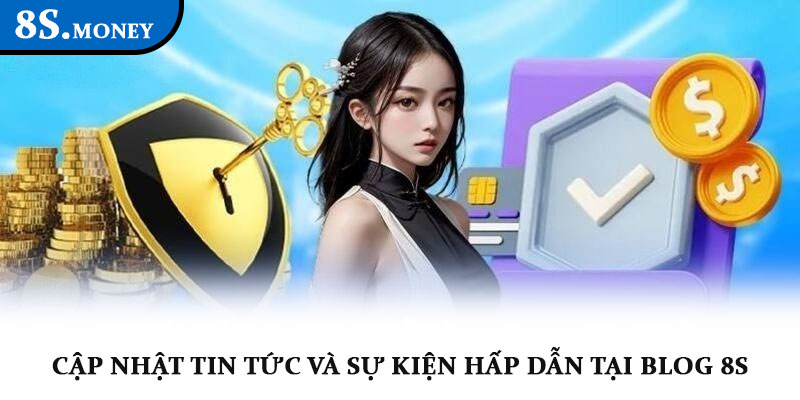 Cập nhật tin tức và sự kiện hấp dẫn tại Blog 8S