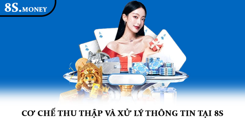 Chính sách bảo mật 8S - Cam kết an toàn tuyệt đối hội viên 1 Cơ chế thu thập và xử lý thông tin tại 8S