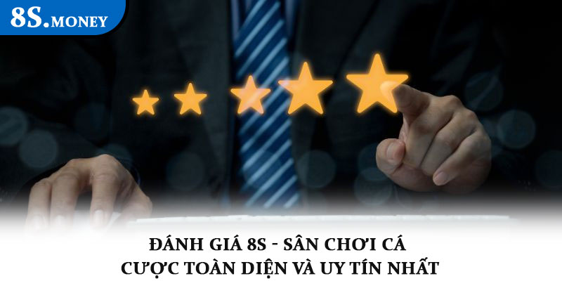 Đánh giá 8S - Sân chơi cá cược toàn diện và uy tín nhất 5 Đánh giá 8S - Sân chơi cá cược toàn diện và uy tín nhất
