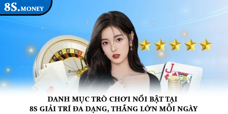 Đánh giá 8S - Sân chơi cá cược toàn diện và uy tín nhất 2 Danh mục trò chơi nổi bật tại 8S – Giải trí đa dạng, thắng lớn mỗi ngày