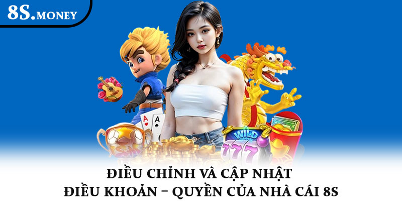 Điều khoản điều kiện 8S – Minh bạch và an toàn cho cá cược 4 Điều chỉnh và cập nhật điều khoản – quyền của nhà cái 8S