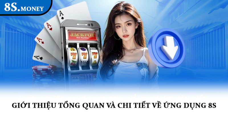 Tải app 8S – Nền tảng cá cược giải trí trực tuyến đỉnh cao 1 Giới thiệu tổng quan và chi tiết về ứng dụng 8S