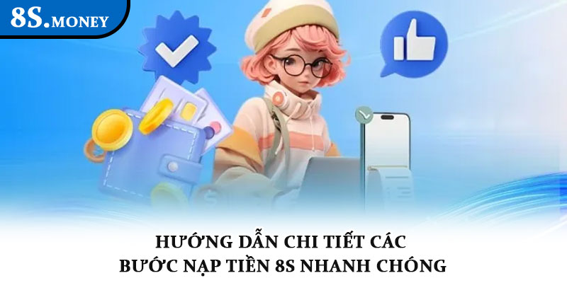 Nạp tiền 8s - Giao dịch nhanh chóng, an toàn và tiện lợi 1 Hướng dẫn chi tiết các bước nạp tiền 8s nhanh chóng