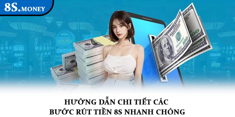 Rút tiền 8s - Giao dịch an toàn, xử lý nhanh chỉ vài phút 1 Hướng dẫn chi tiết các bước rút tiền 8s nhanh chóng