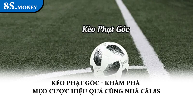 Kèo phạt góc - Khám phá mẹo cược hiệu quả cùng nhà cái 8S 2 Kèo phạt góc - Khám phá mẹo cược hiệu quả cùng nhà cái 8S