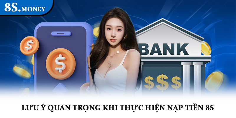 Nạp tiền 8s - Giao dịch nhanh chóng, an toàn và tiện lợi 4 Lưu ý quan trọng khi thực hiện nạp tiền 8s