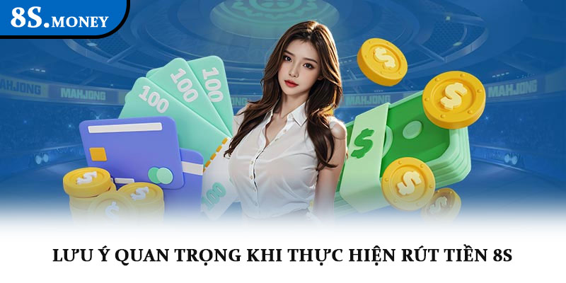 Rút tiền 8s - Giao dịch an toàn, xử lý nhanh chỉ vài phút 4 Lưu ý quan trọng khi thực hiện rút tiền 8s