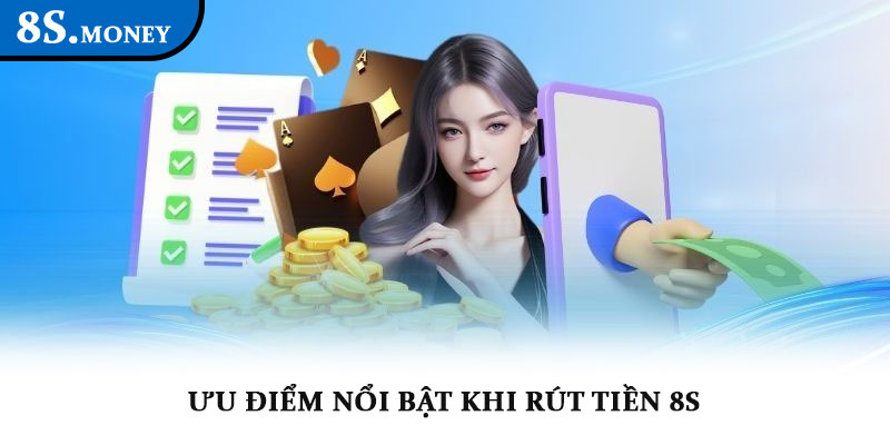 Rút tiền 8s - Giao dịch an toàn, xử lý nhanh chỉ vài phút 3 Ưu điểm nổi bật khi rút tiền 8s