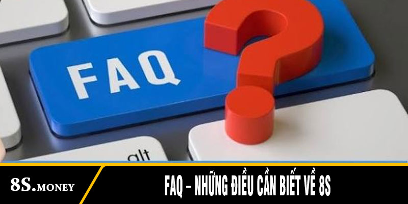 8S - Trang Đăng Nhập 8S.COM Chính Chủ Không Chặn Tặng 88K 20 FAQ – Những điều cần biết về 8S